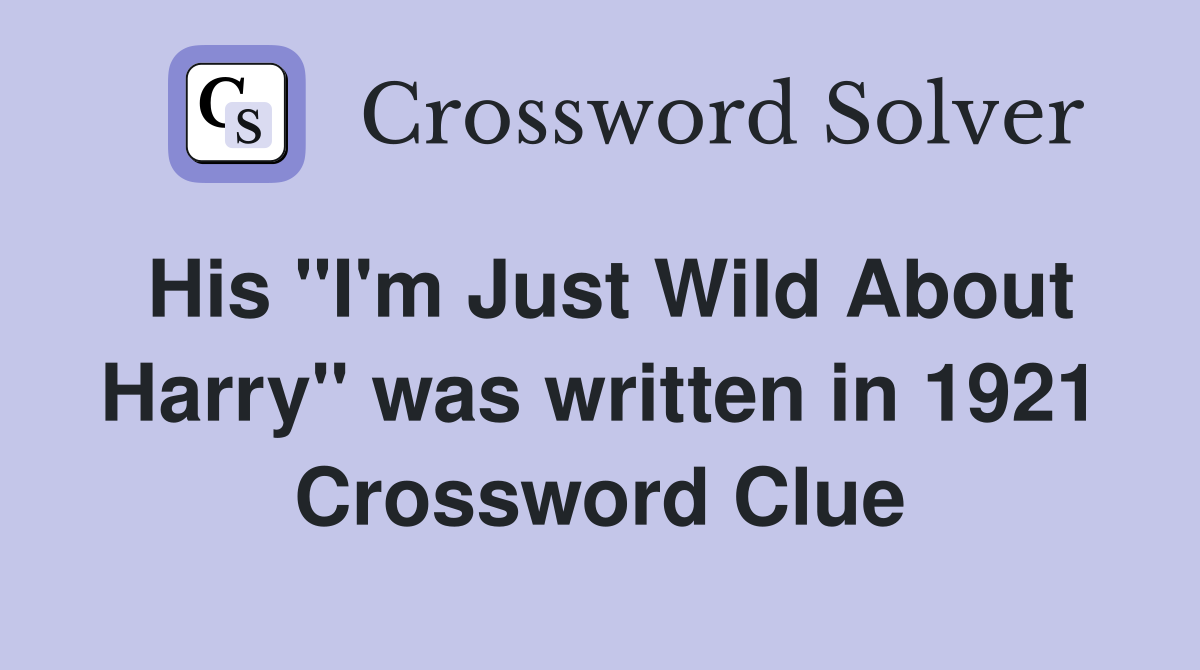 His ''I'm Just Wild About Harry'' was written in 1921 Crossword Clue