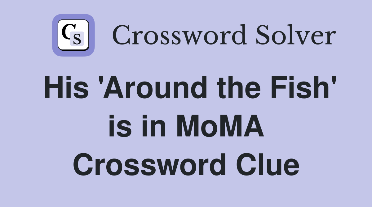 His 'Around the Fish' is in MoMA Crossword Clue
