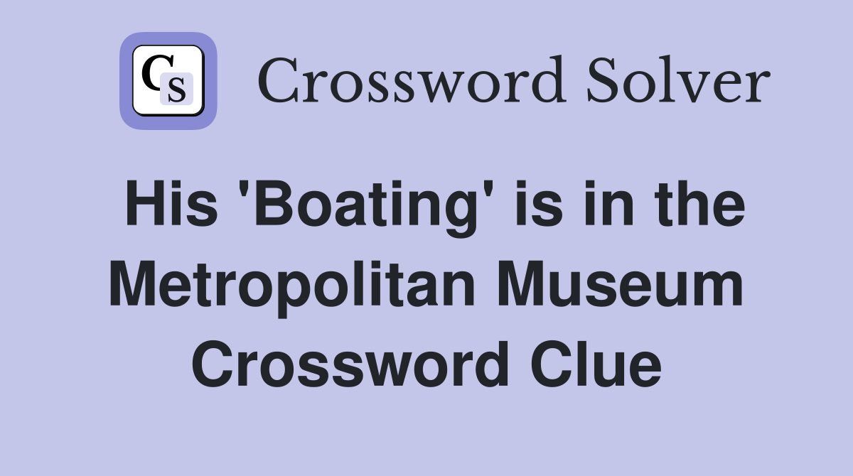 His 'Boating' is in the Metropolitan Museum Crossword Clue