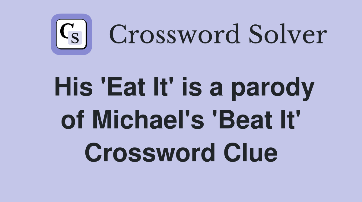 His 'Eat It' is a parody of Michael's 'Beat It' Crossword Clue