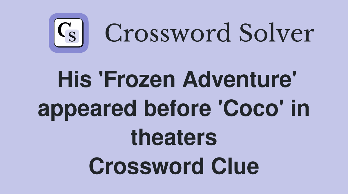 His 'Frozen Adventure' appeared before 'Coco' in theaters Crossword Clue