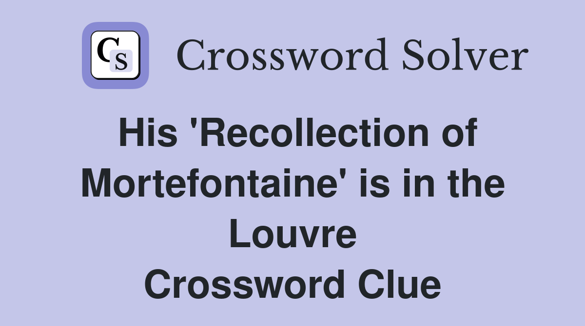 His 'Recollection of Mortefontaine' is in the Louvre Crossword Clue
