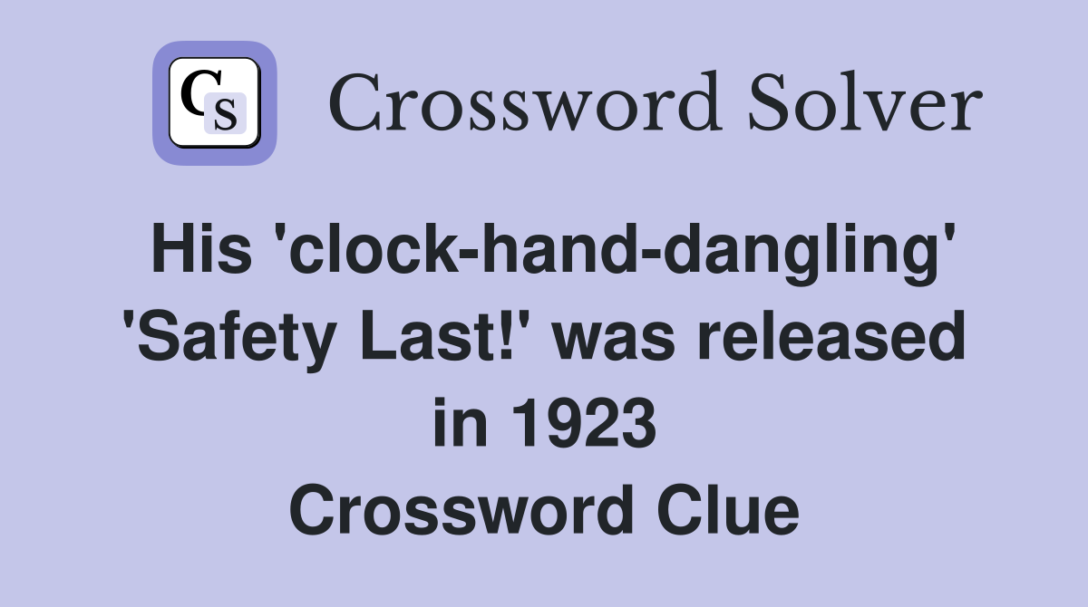His 'clock-hand-dangling' 'Safety Last!' was released in 1923 Crossword Clue