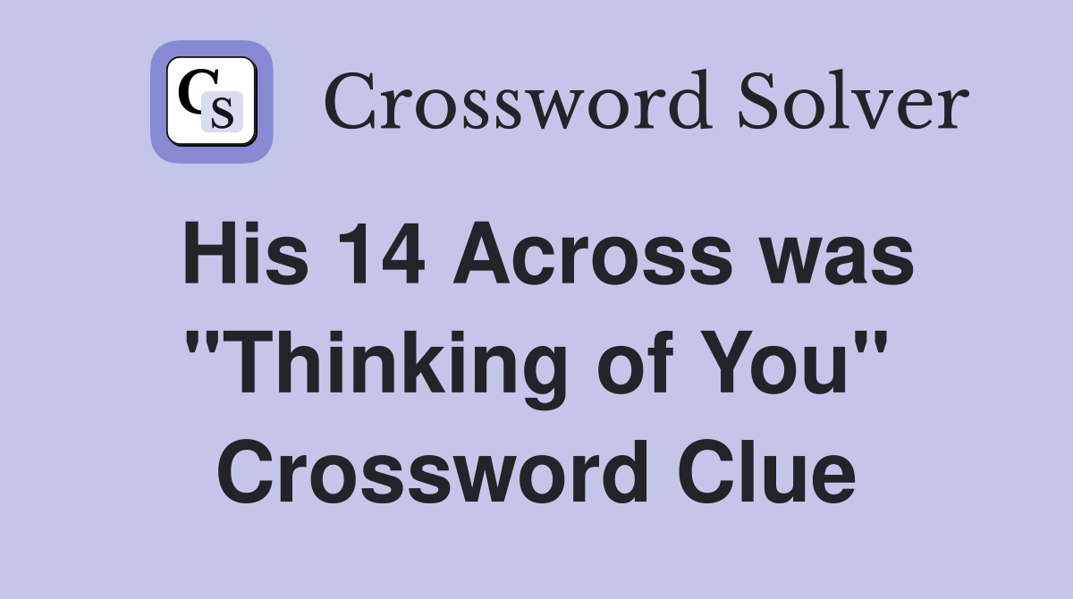 His 14 Across was "Thinking of You" Crossword Clue