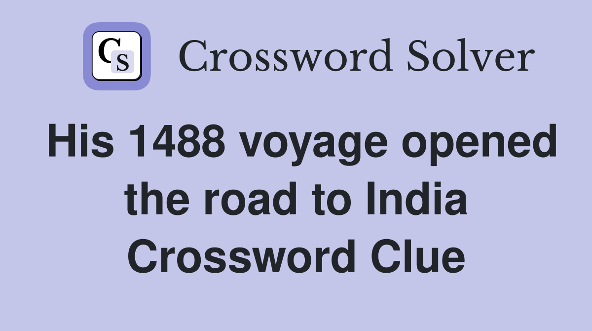 His 1488 voyage opened the road to India Crossword Clue