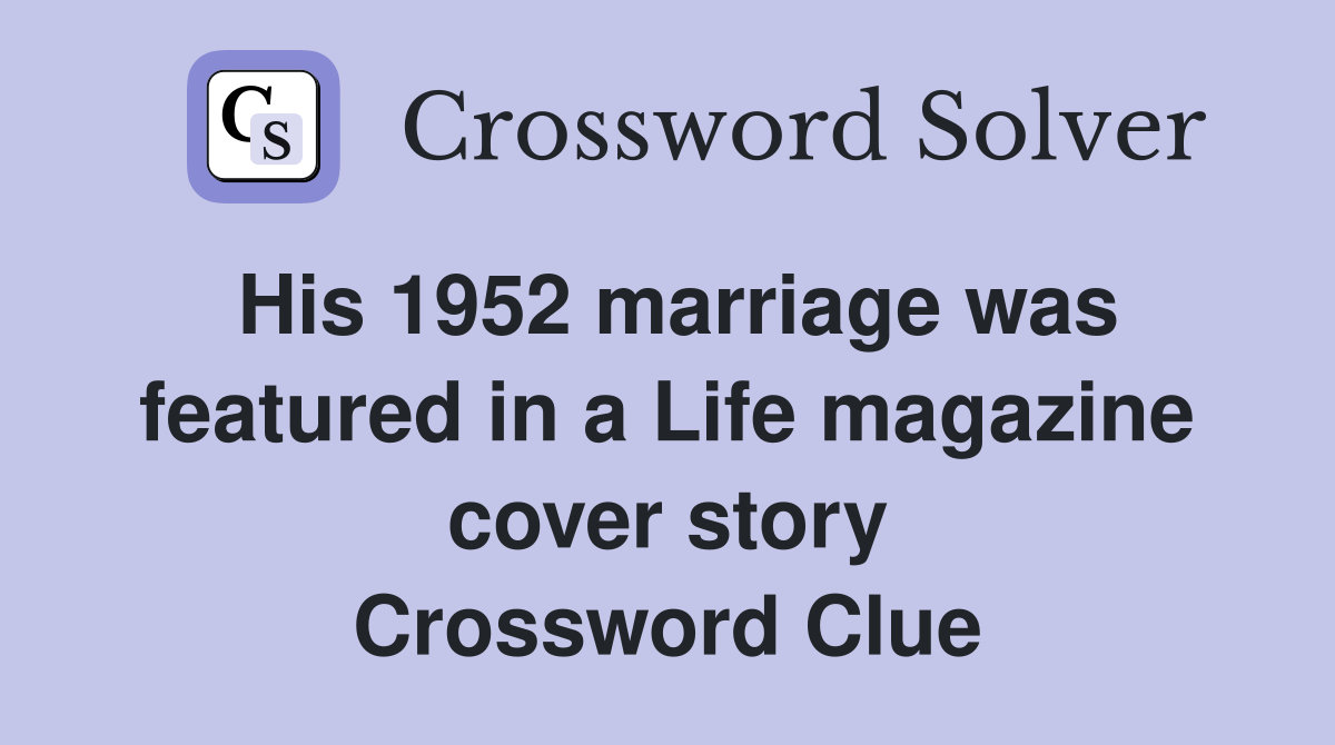 His 1952 marriage was featured in a Life magazine cover story Crossword Clue