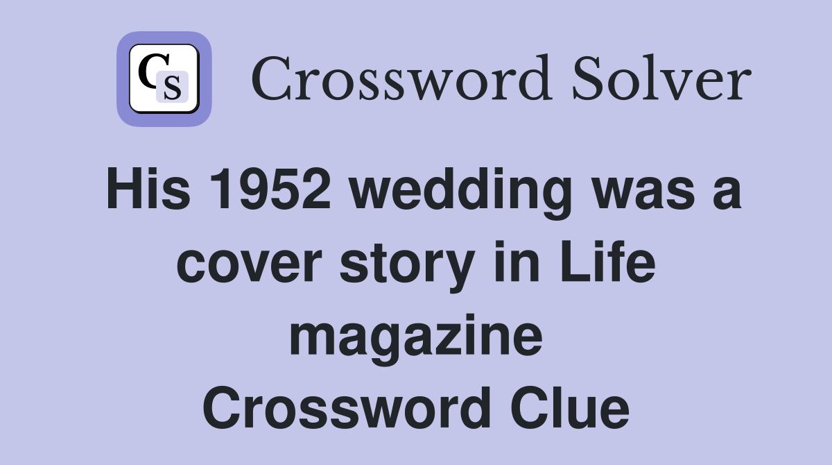 His 1952 wedding was a cover story in Life magazine Crossword Clue