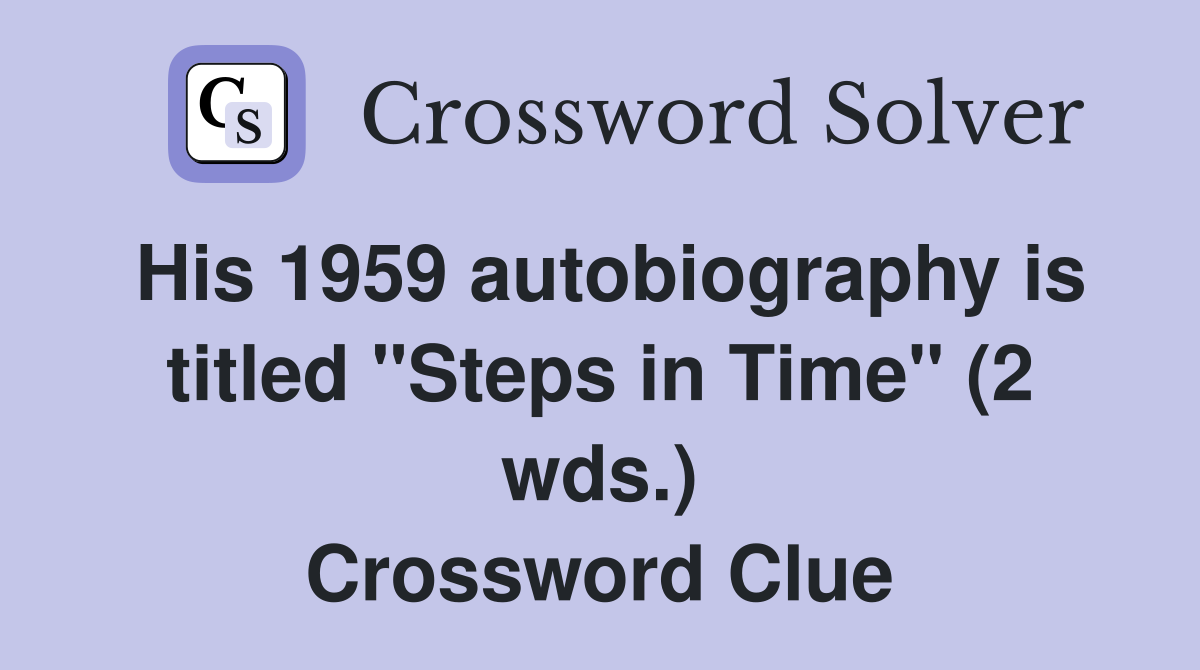 His 1959 autobiography is titled "Steps in Time" (2 wds.) Crossword Clue