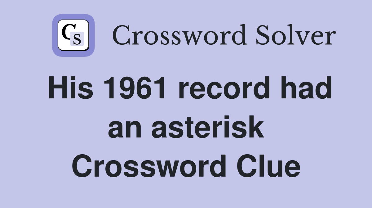 His 1961 record had an asterisk Crossword Clue