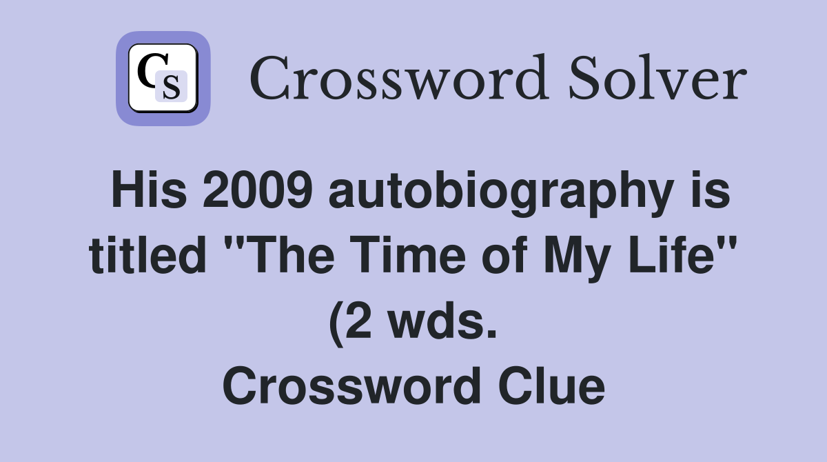 His 2009 autobiography is titled quot The Time of My Life quot (2 wds His 2009 autobiography is titled quot The Time of My Life quot (2 wds