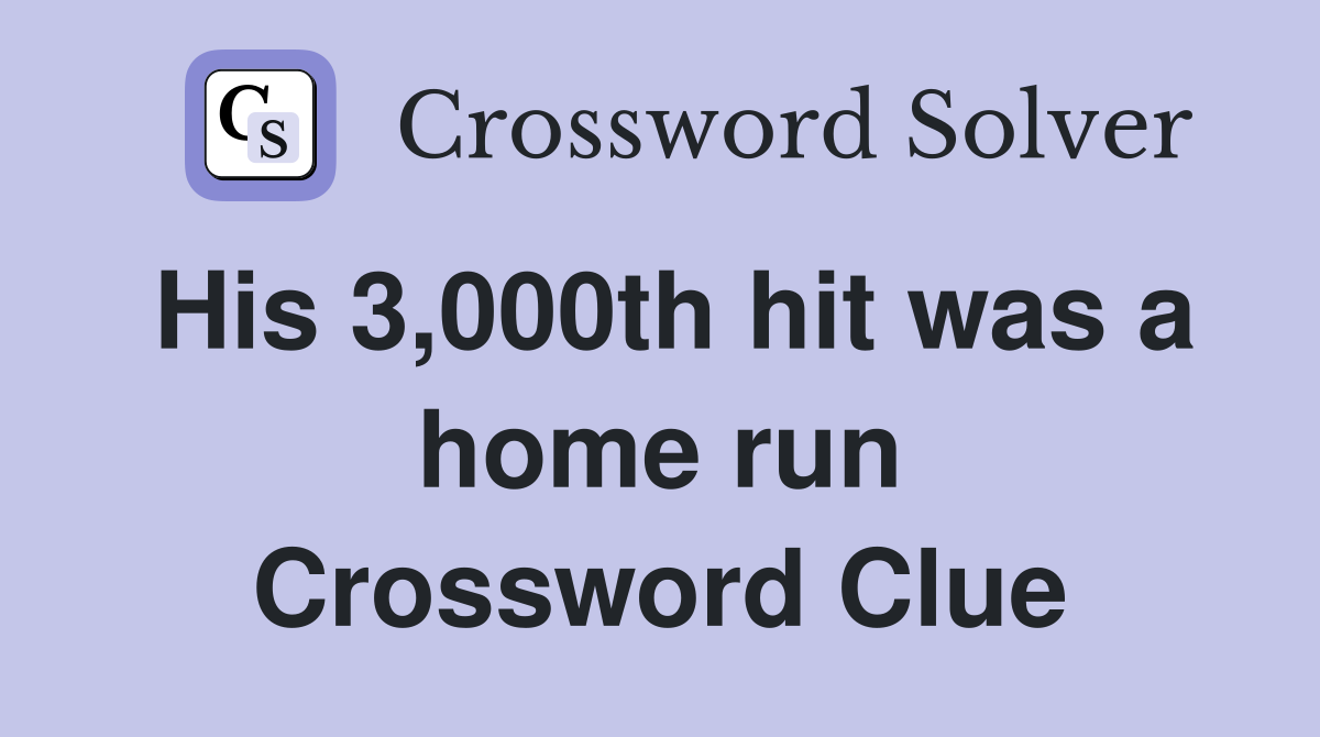 His 3,000th hit was a home run Crossword Clue