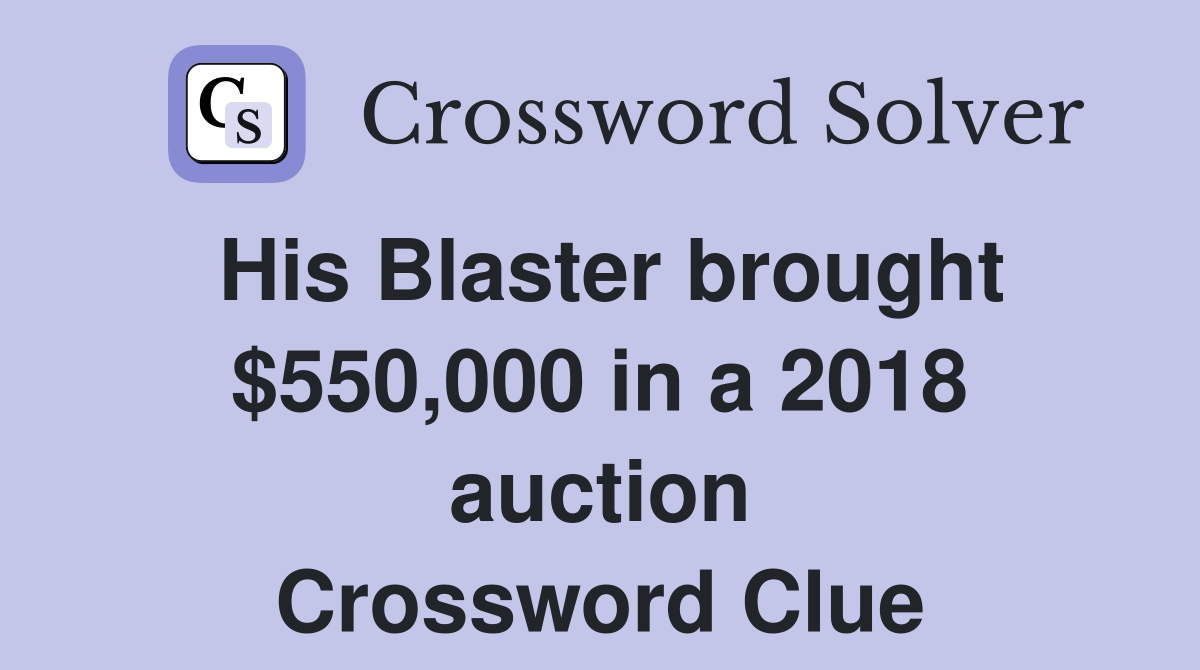 His Blaster brought $550,000 in a 2018 auction Crossword Clue