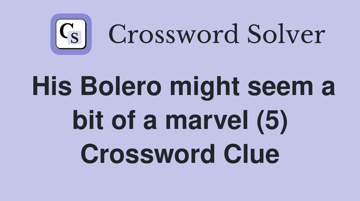 His Bolero might seem a bit of a marvel (5) Crossword Clue