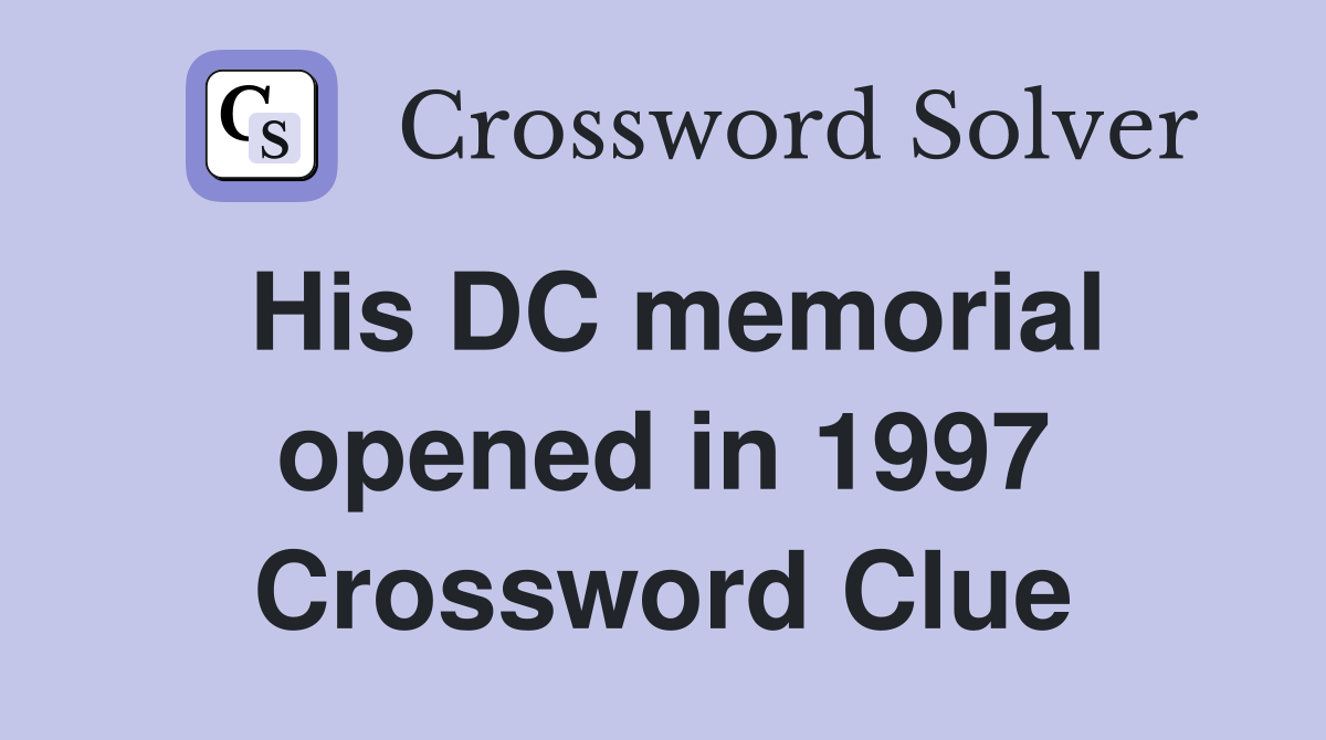 His DC memorial opened in 1997 Crossword Clue