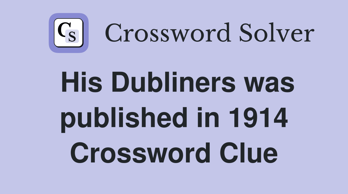 His Dubliners was published in 1914 Crossword Clue