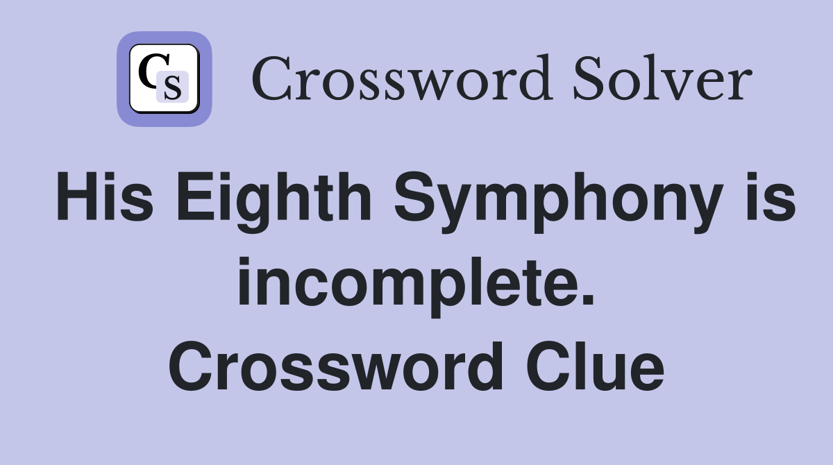 His Eighth Symphony is incomplete. Crossword Clue
