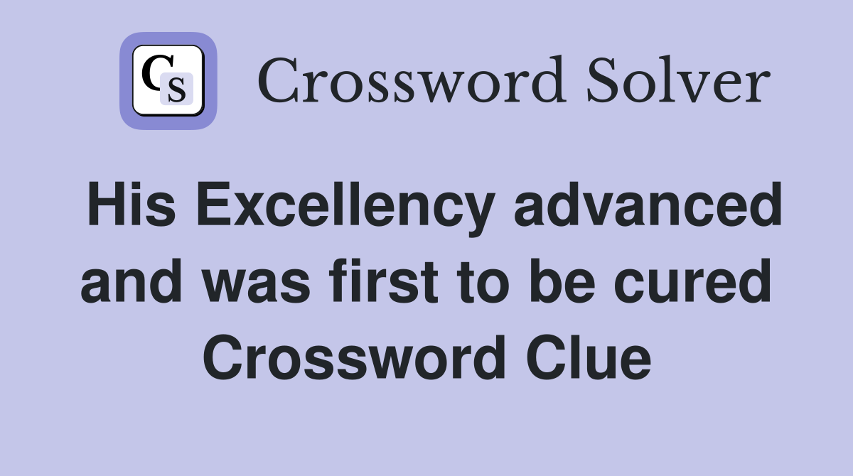 His Excellency advanced and was first to be cured Crossword Clue