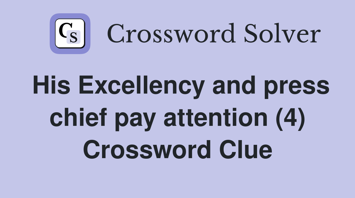 His Excellency and press chief pay attention (4) Crossword Clue