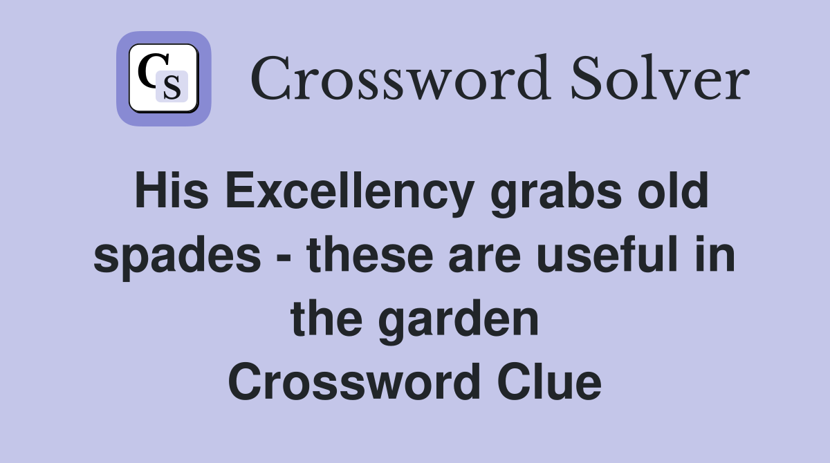 His Excellency grabs old spades - these are useful in the garden Crossword Clue