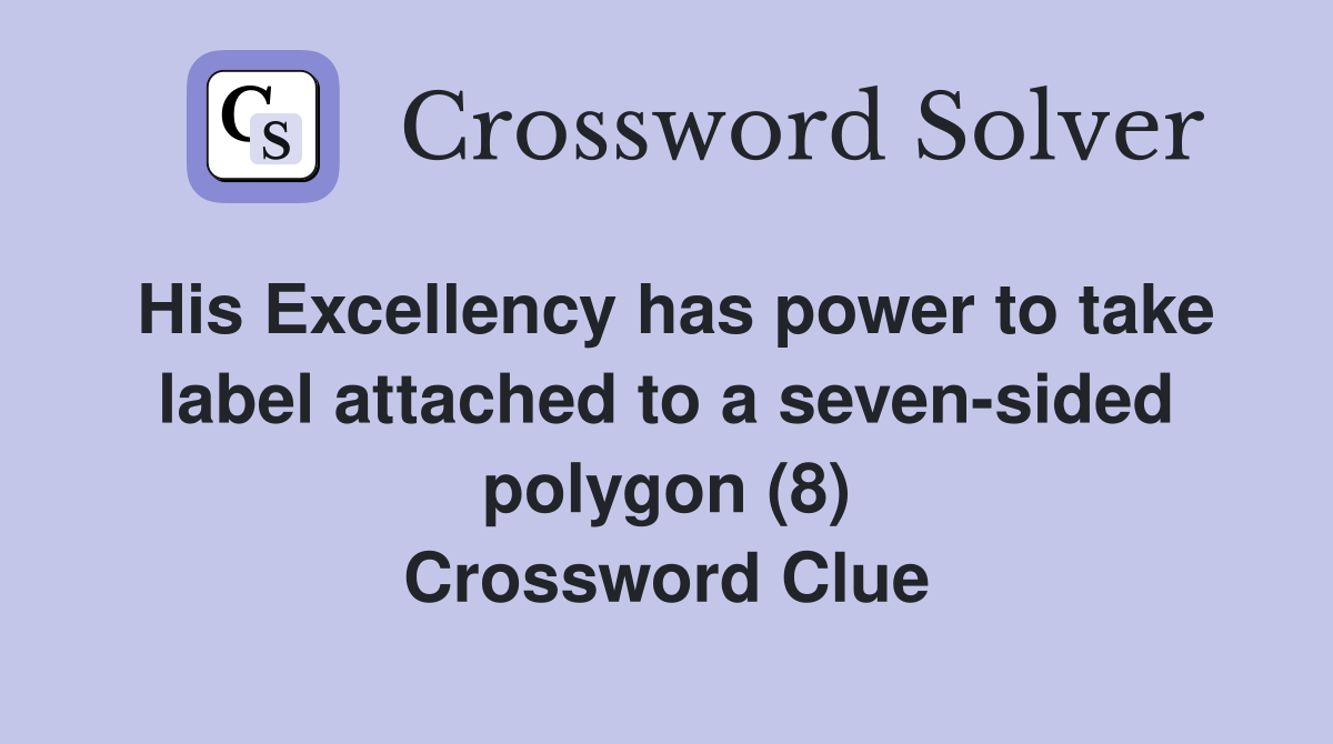 His Excellency has power to take label attached to a seven-sided polygon (8) Crossword Clue