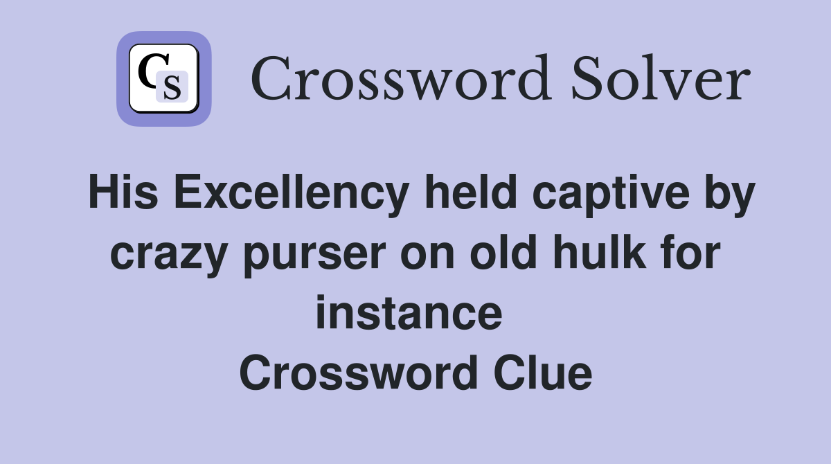 His Excellency held captive by crazy purser on old hulk for instance  Crossword Clue