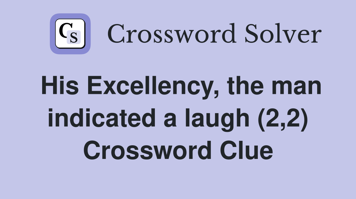 His Excellency, the man indicated a laugh (2,2) Crossword Clue