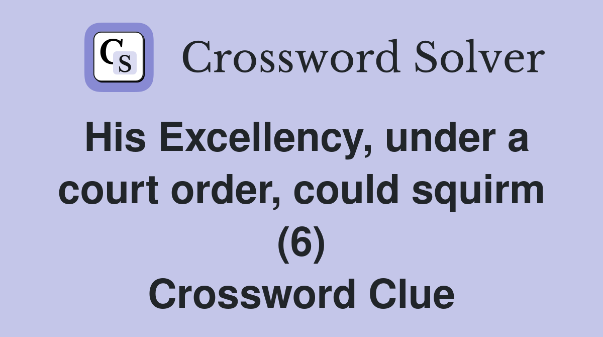 His Excellency, under a court order, could squirm (6) Crossword Clue