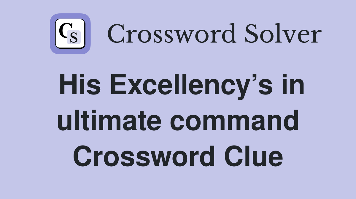 His Excellency’s in ultimate command Crossword Clue