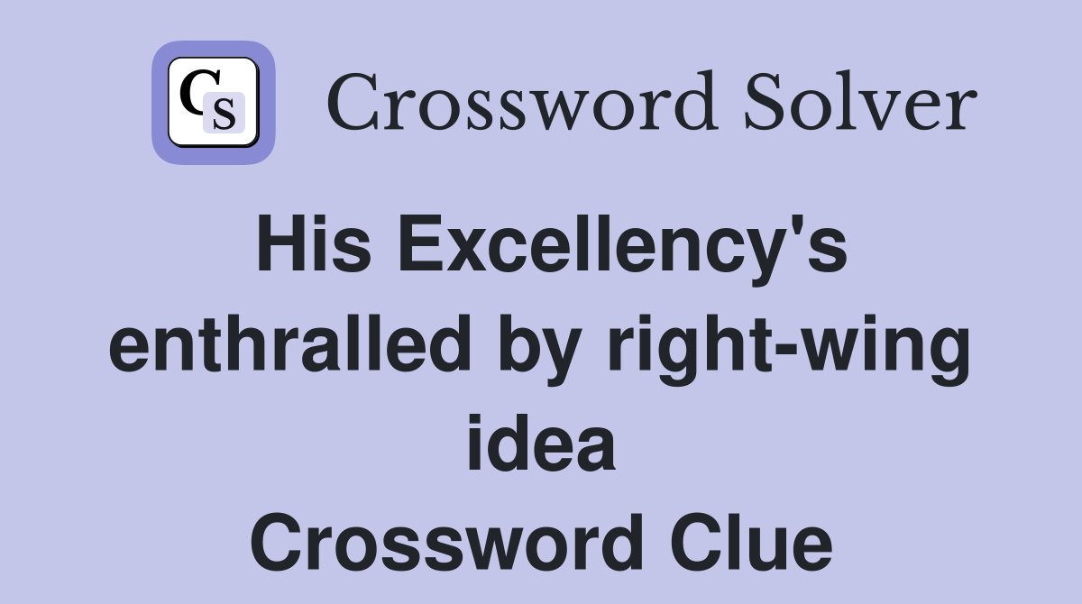 His Excellency's enthralled by right-wing idea Crossword Clue