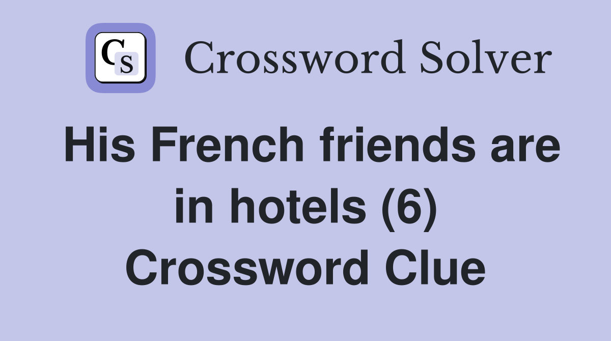 His French friends are in hotels (6) Crossword Clue