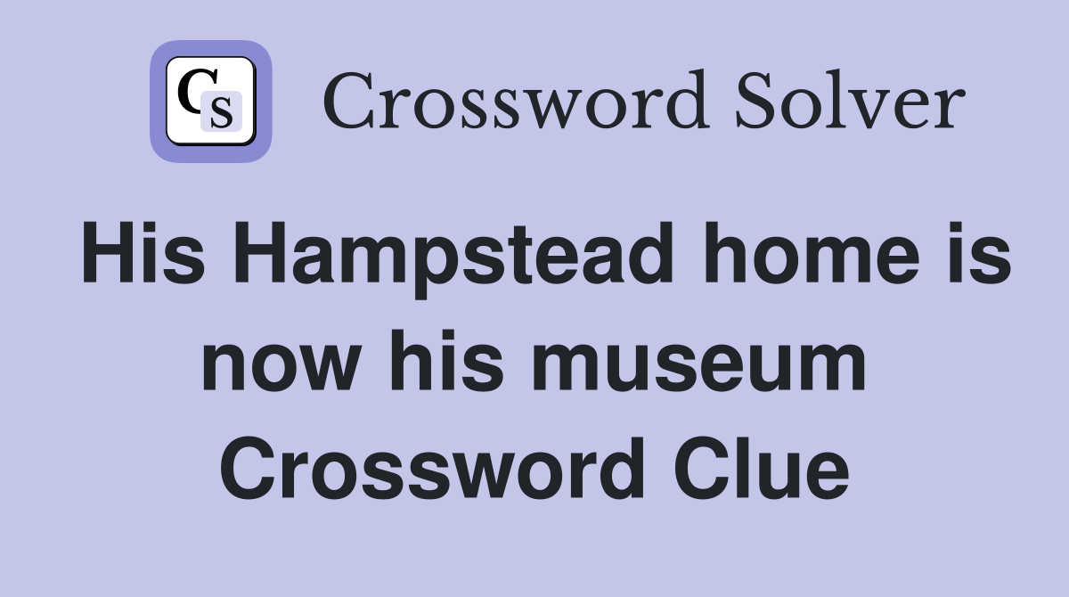 His Hampstead home is now his museum Crossword Clue