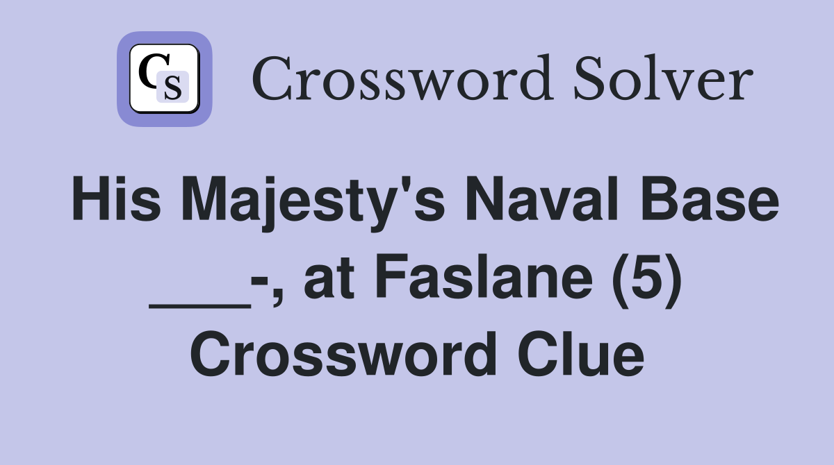 His Majesty's Naval Base ___-, at Faslane (5) Crossword Clue