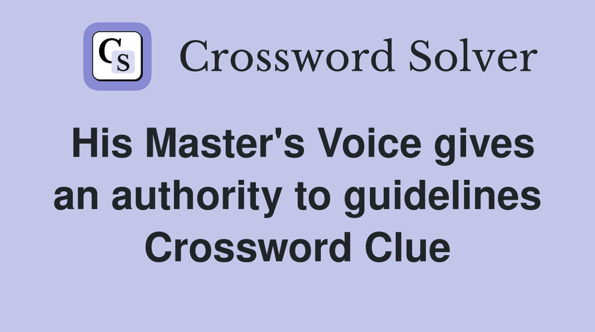 His Master's Voice gives an authority to guidelines Crossword Clue