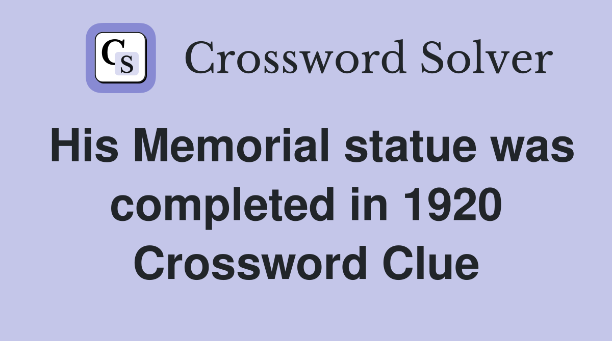 His Memorial statue was completed in 1920 Crossword Clue
