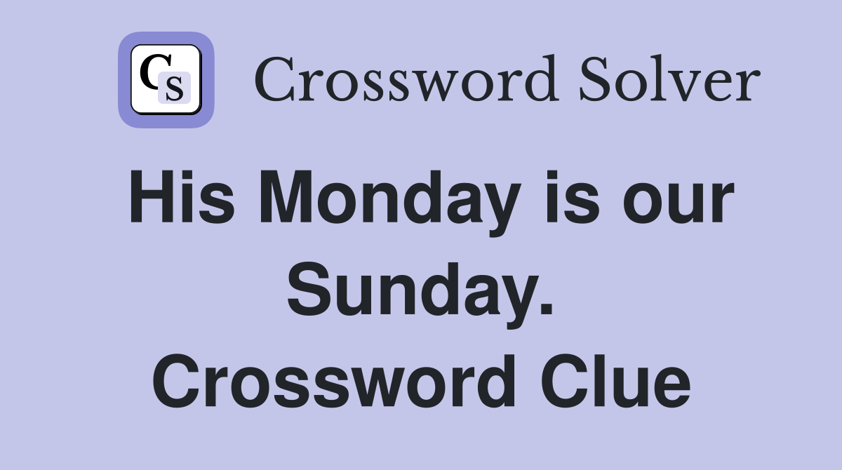 His Monday is our Sunday. Crossword Clue