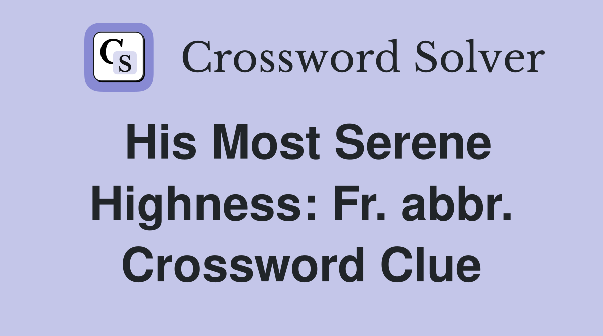 His Most Serene Highness: Fr. abbr. Crossword Clue