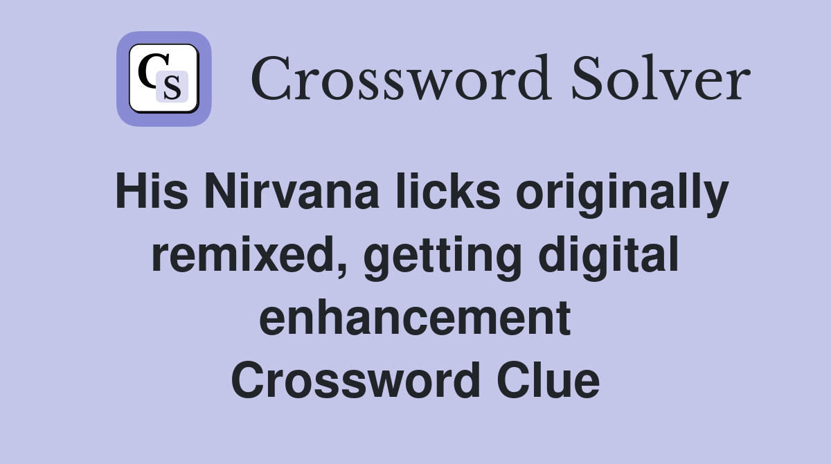 His Nirvana licks originally remixed, getting digital enhancement Crossword Clue