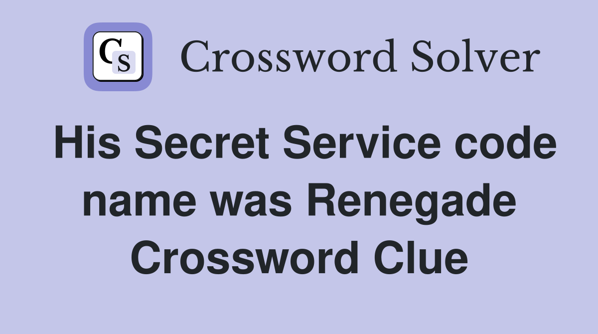 His Secret Service code name was Renegade Crossword Clue