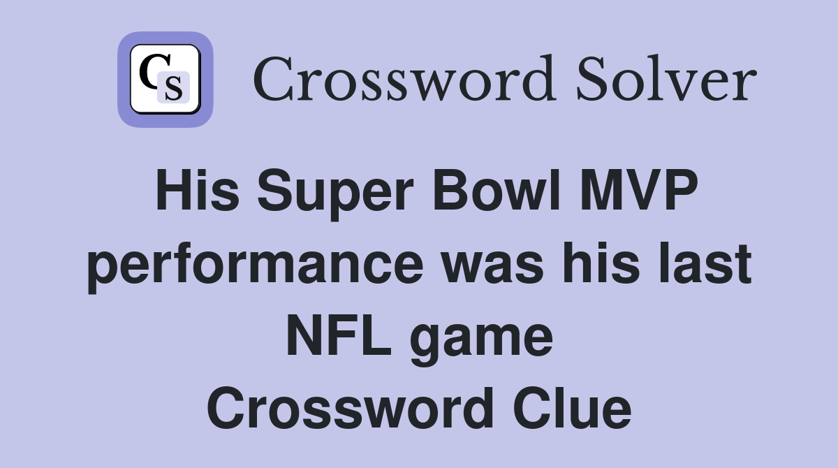 His Super Bowl MVP performance was his last NFL game Crossword Clue