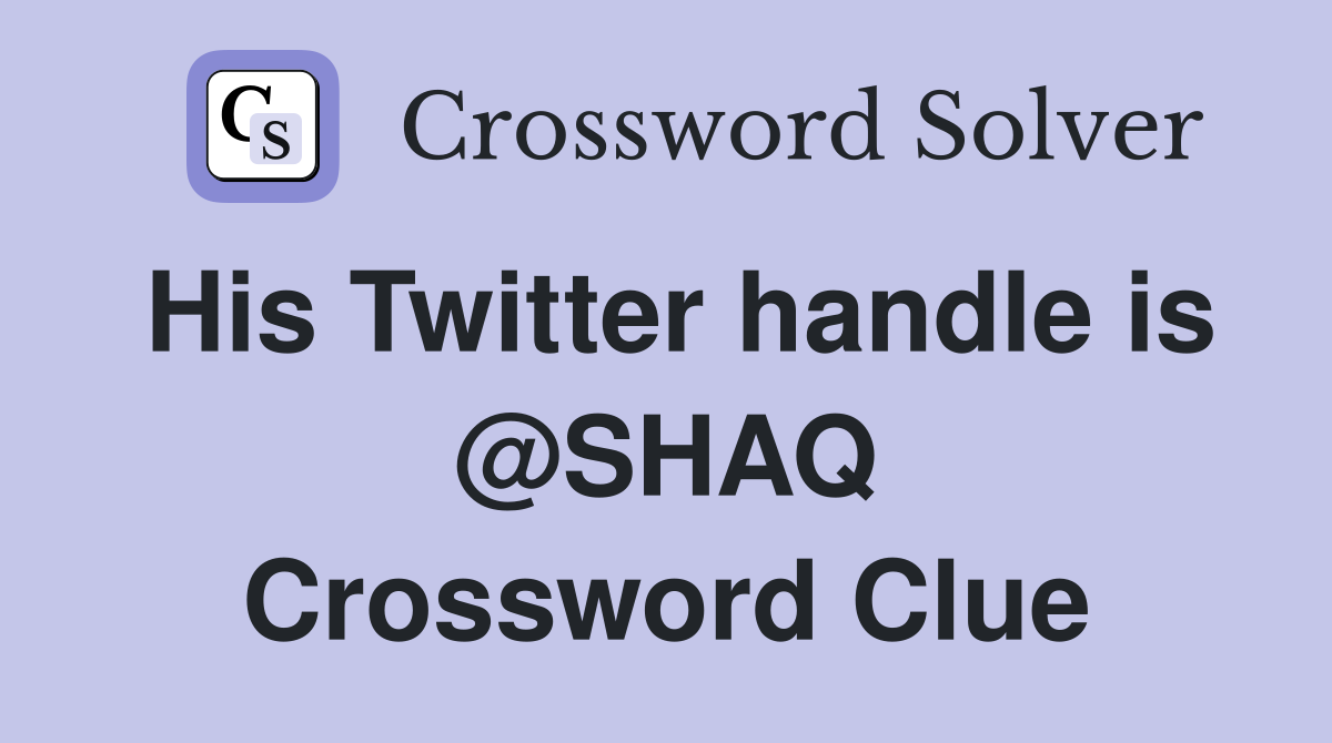 His Twitter handle is @SHAQ Crossword Clue