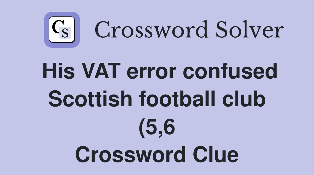 His VAT error confused Scottish football club (5 6) Crossword Clue His VAT error confused Scottish football club (5 6) Crossword Clue