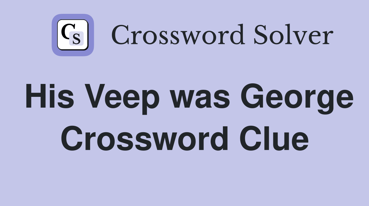 His Veep was George Crossword Clue