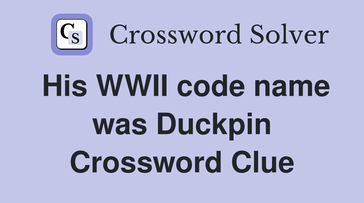 His WWII code name was Duckpin Crossword Clue