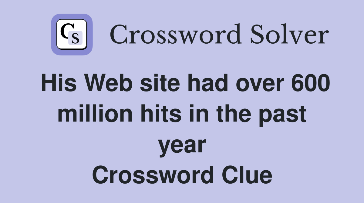 His Web site had over 600 million hits in the past year Crossword Clue