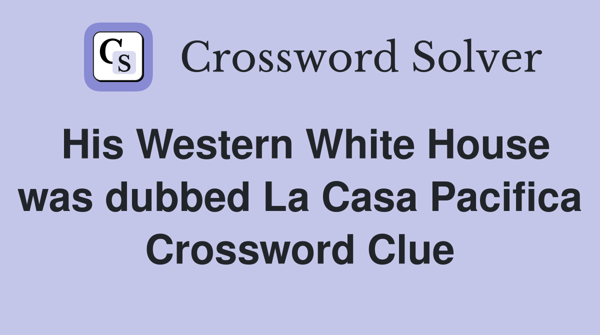His Western White House was dubbed La Casa Pacifica Crossword Clue
