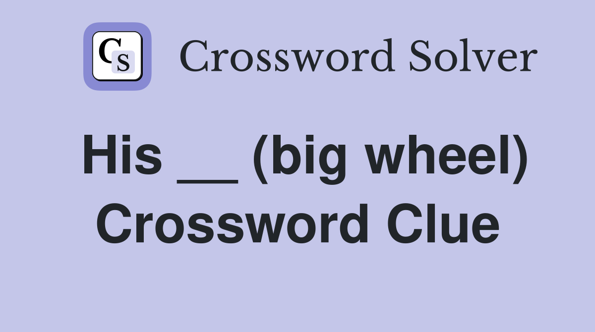 His __ (big wheel) Crossword Clue