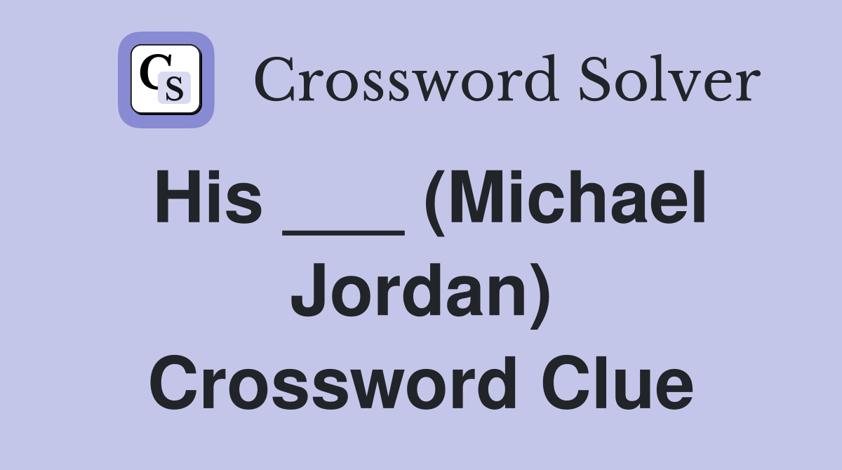 His ___ (Michael Jordan) - Crossword Clue Answers - Crossword Solver