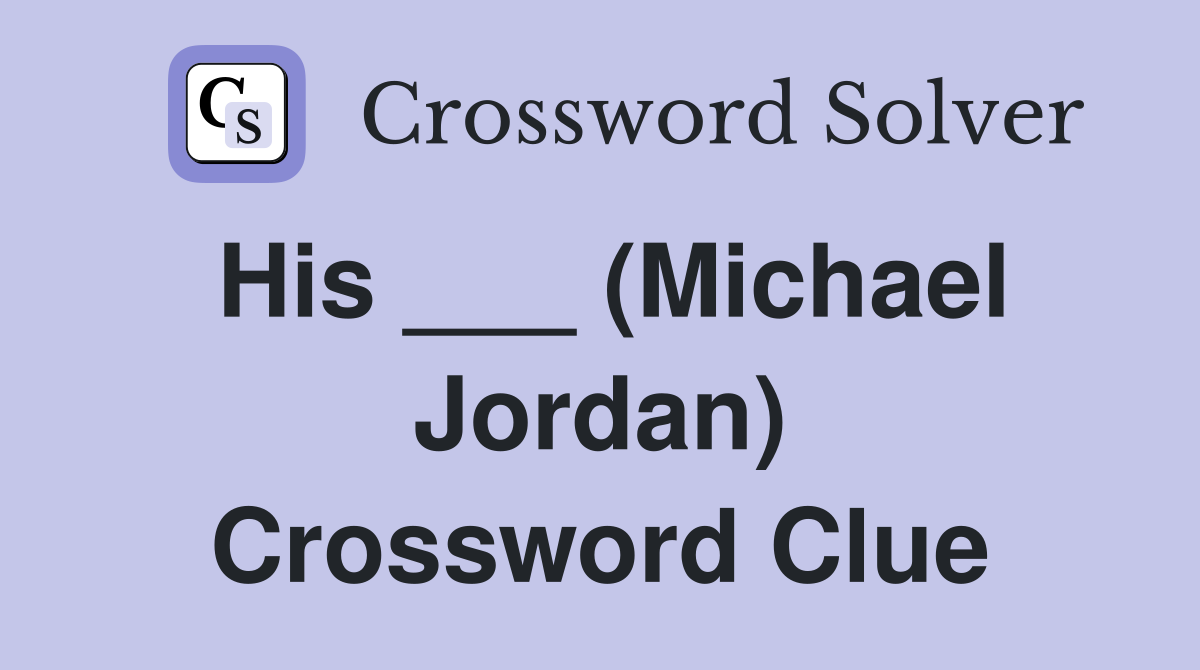 His ___ (Michael Jordan) Crossword Clue