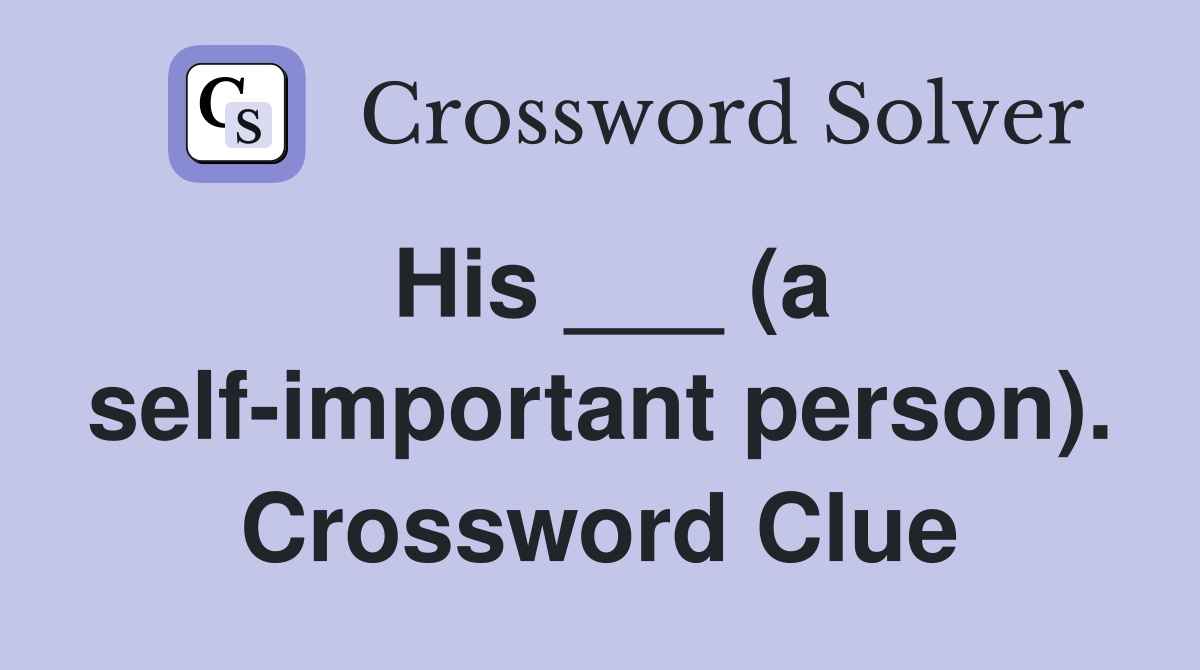 His ___ (a self-important person). Crossword Clue