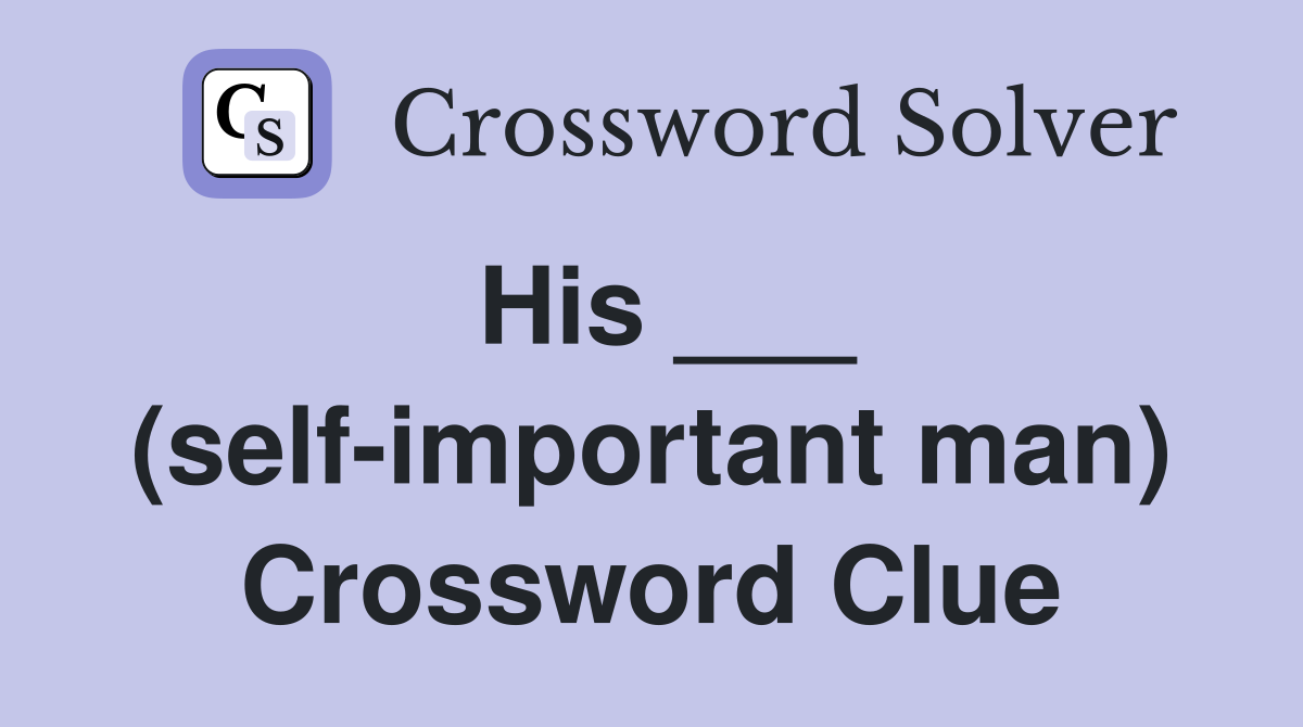 His ___ (self-important man) Crossword Clue